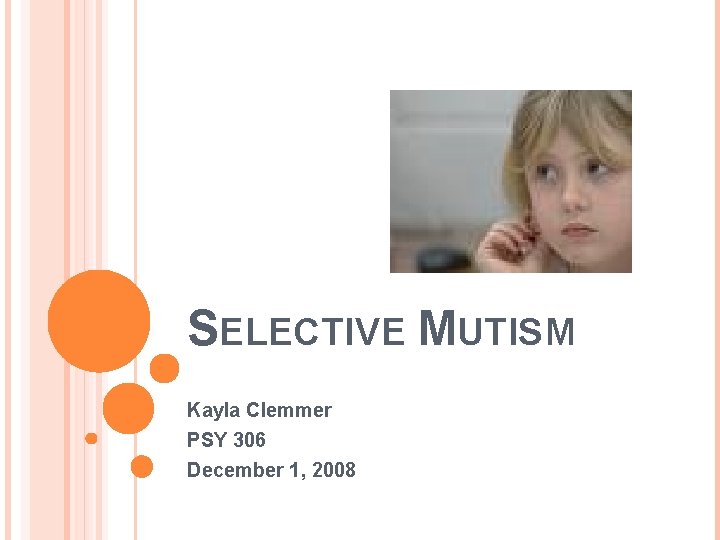 SELECTIVE MUTISM Kayla Clemmer PSY 306 December 1, 2008 
