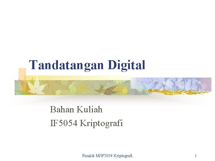 Tandatangan Digital Bahan Kuliah IF 5054 Kriptografi Rinaldi M/IF 5054 Kriptografi 1 