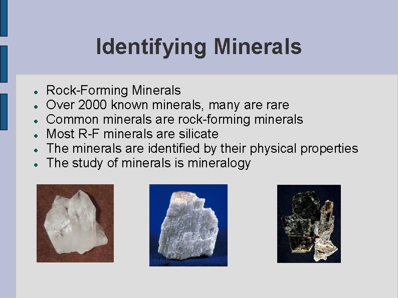 Identifying Minerals Rock-Forming Minerals Over 2000 known minerals, many are rare Common minerals are