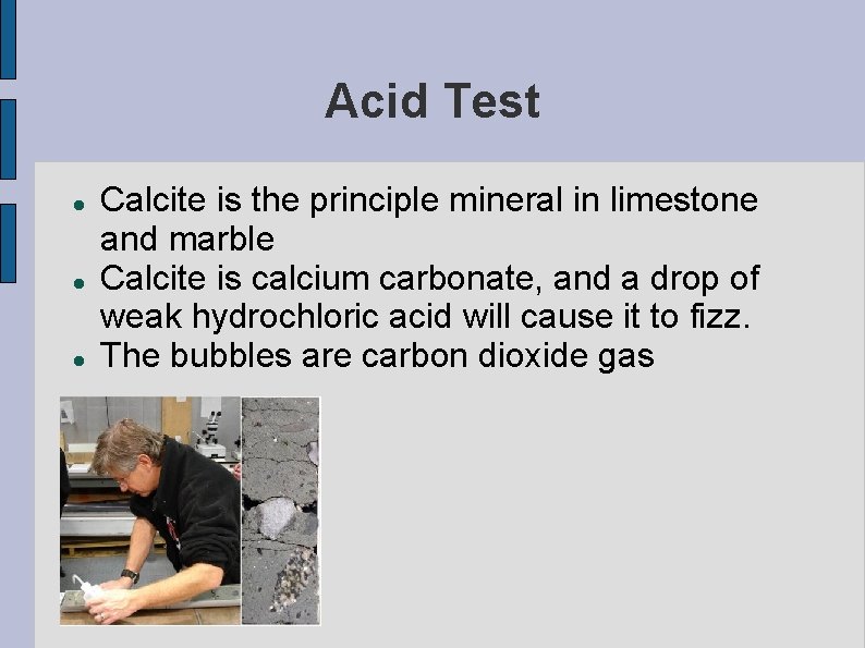 Acid Test Calcite is the principle mineral in limestone and marble Calcite is calcium