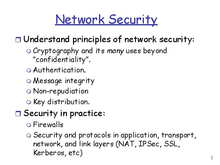 Network Security r Understand principles of network security: m Cryptography and its many uses
