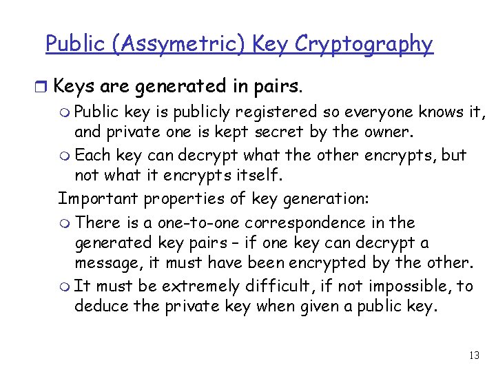 Public (Assymetric) Key Cryptography r Keys are generated in pairs. m Public key is