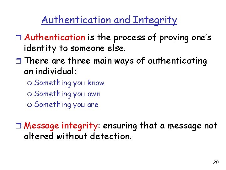 Authentication and Integrity r Authentication is the process of proving one’s identity to someone