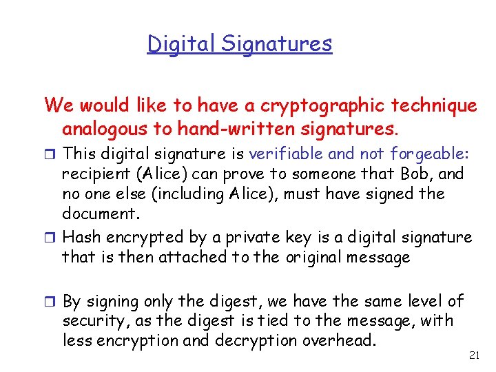 Digital Signatures We would like to have a cryptographic technique analogous to hand-written signatures.