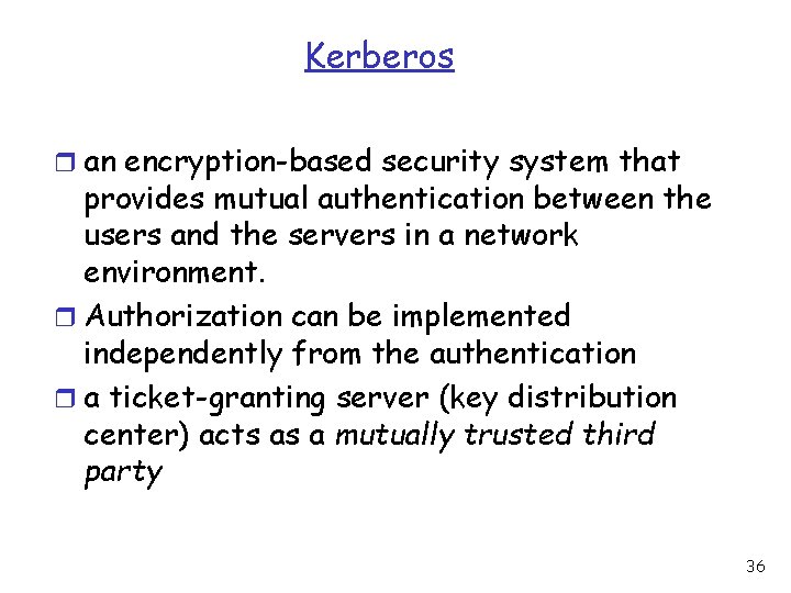 Kerberos r an encryption-based security system that provides mutual authentication between the users and