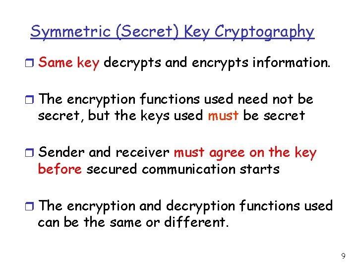 Symmetric (Secret) Key Cryptography r Same key decrypts and encrypts information. r The encryption