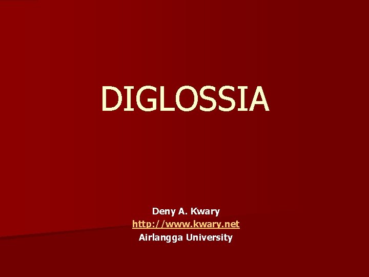 DIGLOSSIA Deny A. Kwary http: //www. kwary. net Airlangga University 