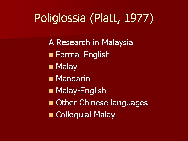 Poliglossia (Platt, 1977) A Research in Malaysia n Formal English n Malay n Mandarin