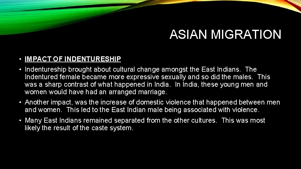 ASIAN MIGRATION • IMPACT OF INDENTURESHIP • Indentureship brought about cultural change amongst the