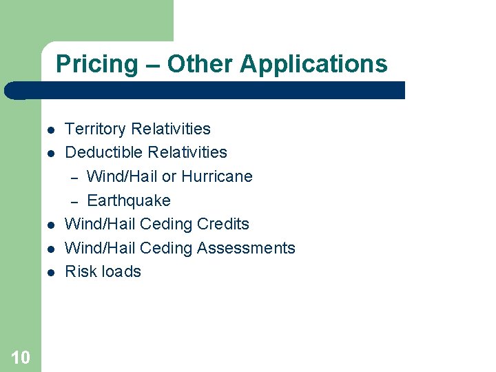 Pricing – Other Applications l l l 10 Territory Relativities Deductible Relativities – Wind/Hail