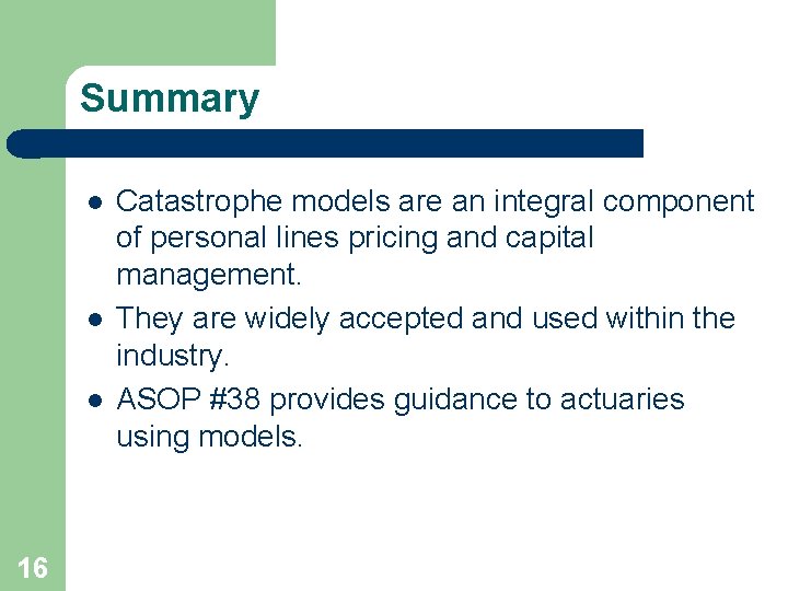 Summary l l l 16 Catastrophe models are an integral component of personal lines