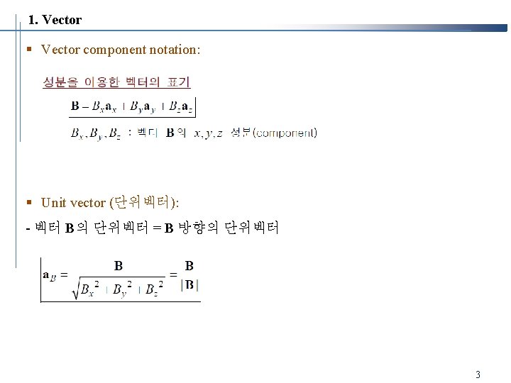 1. Vector § Vector component notation: § Unit vector (단위벡터): - 벡터 B의 단위벡터 1. Vector § Vector component notation: § Unit vector (단위벡터): - 벡터 B의 단위벡터