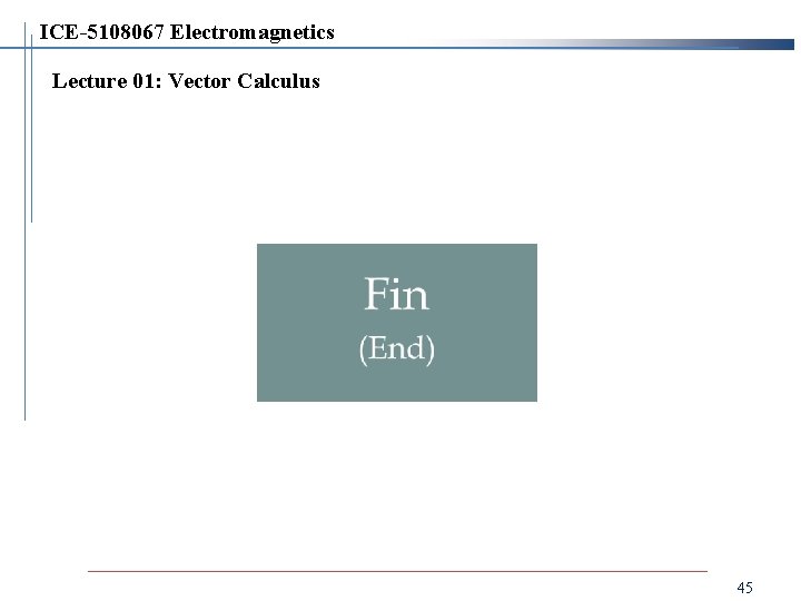 ICE-5108067 Electromagnetics Lecture 01: Vector Calculus 45 ICE-5108067 Electromagnetics Lecture 01: Vector Calculus 45