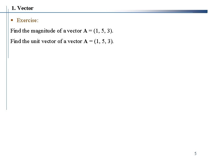 1. Vector § Exercise: Find the magnitude of a vector A = (1, 5,