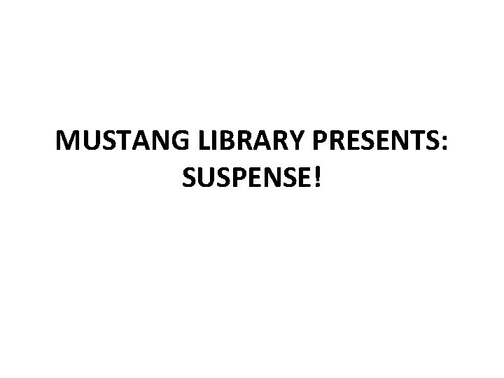MUSTANG LIBRARY PRESENTS: SUSPENSE! 