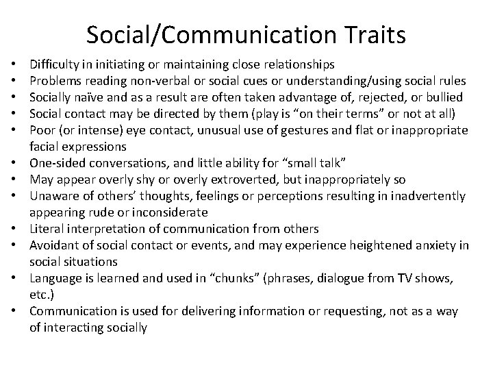 Social/Communication Traits • • • Difficulty in initiating or maintaining close relationships Problems reading