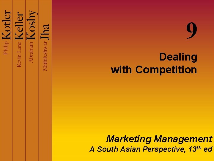 9 Dealing with Competition Marketing Management A South Asian Perspective, 13 th ed 