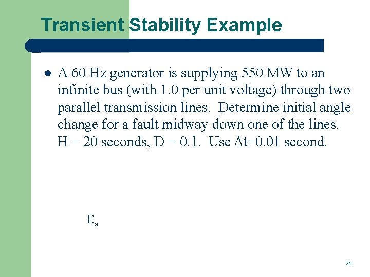 Transient Stability Example l A 60 Hz generator is supplying 550 MW to an