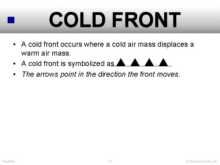 COLD FRONT • A cold front occurs where a cold air mass displaces a