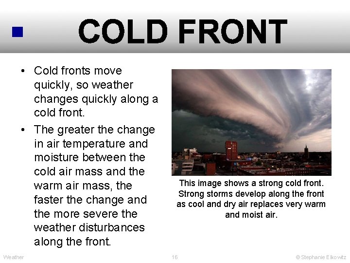 COLD FRONT • Cold fronts move quickly, so weather changes quickly along a cold