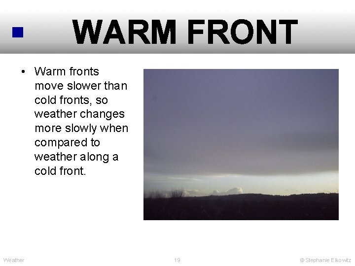 WARM FRONT • Warm fronts move slower than cold fronts, so weather changes more