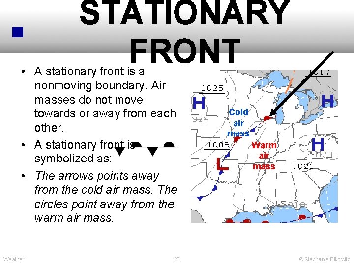 STATIONARY FRONT • A stationary front is a nonmoving boundary. Air masses do not