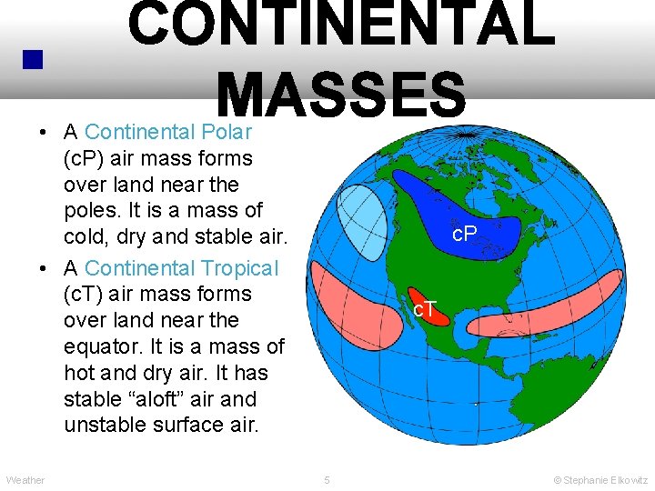 CONTINENTAL MASSES • A Continental Polar (c. P) air mass forms over land near