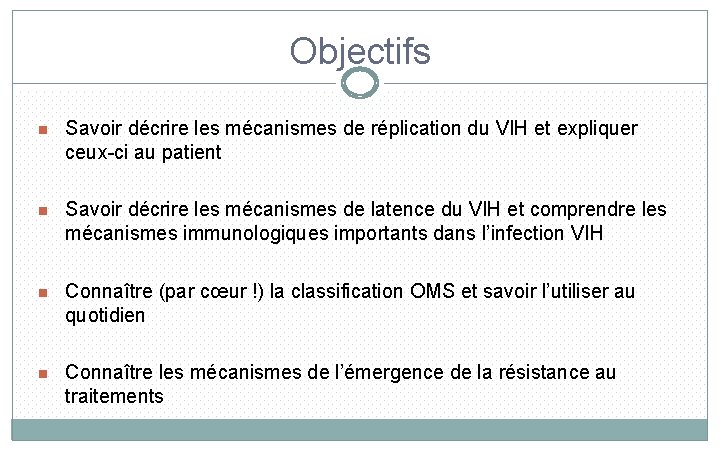 Objectifs n Savoir décrire les mécanismes de réplication du VIH et expliquer ceux-ci au