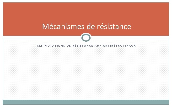 Mécanismes de résistance LES MUTATIONS DE RÉSISTANCE AUX ANTIRÉTROVIRAUX 33 