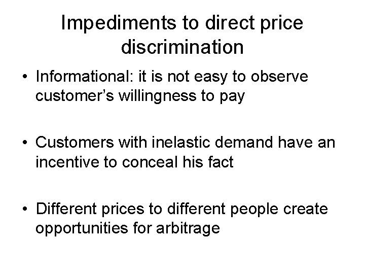 Impediments to direct price discrimination • Informational: it is not easy to observe customer’s