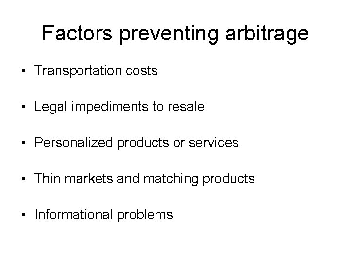 Factors preventing arbitrage • Transportation costs • Legal impediments to resale • Personalized products