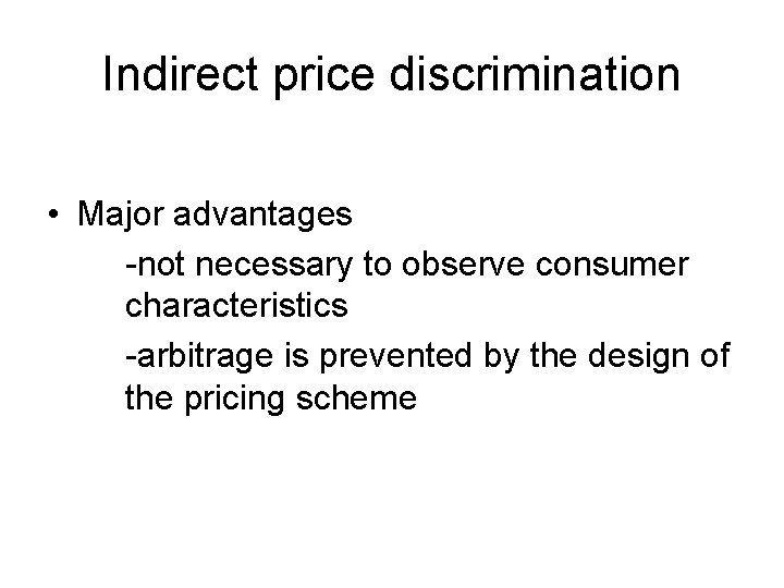 Indirect price discrimination • Major advantages -not necessary to observe consumer characteristics -arbitrage is