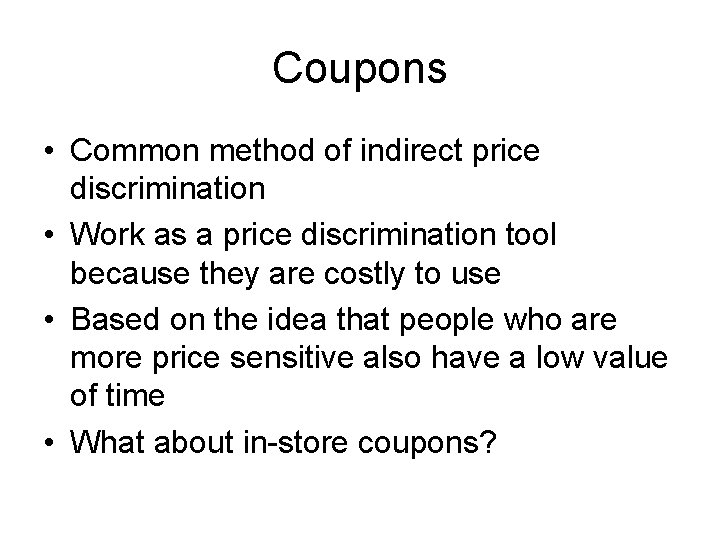 Coupons • Common method of indirect price discrimination • Work as a price discrimination