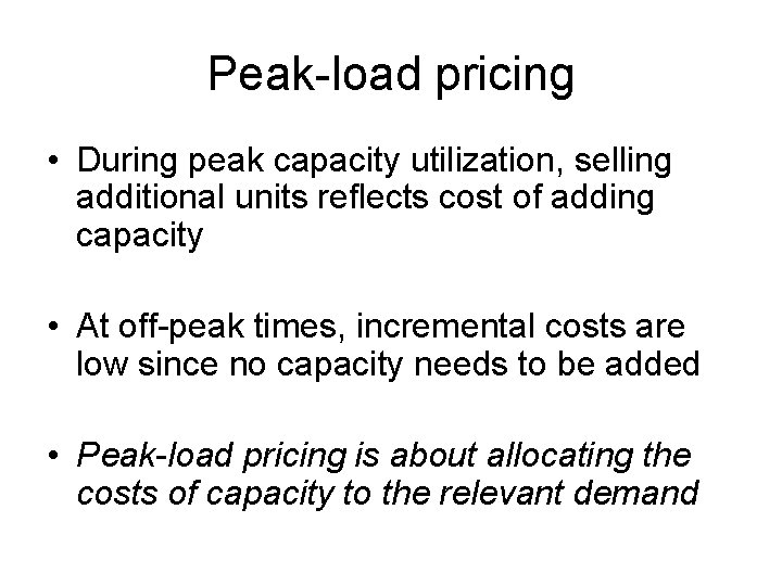 Peak-load pricing • During peak capacity utilization, selling additional units reflects cost of adding