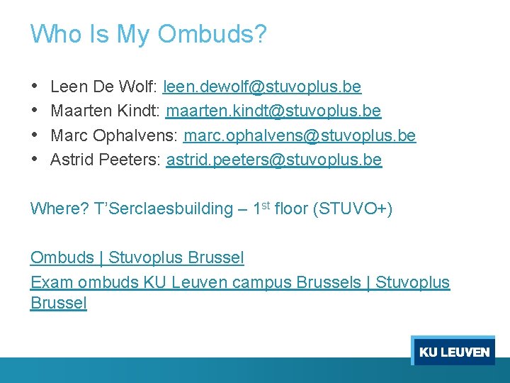 Who Is My Ombuds? • • Leen De Wolf: leen. dewolf@stuvoplus. be Maarten Kindt: