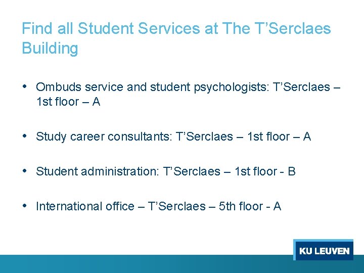 Find all Student Services at The T’Serclaes Building • Ombuds service and student psychologists: