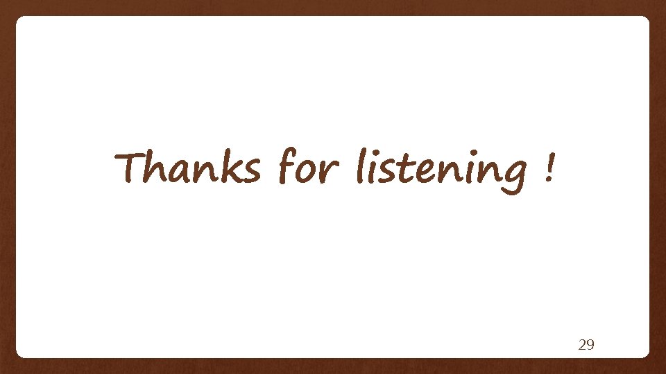Thanks for listening ! 29 