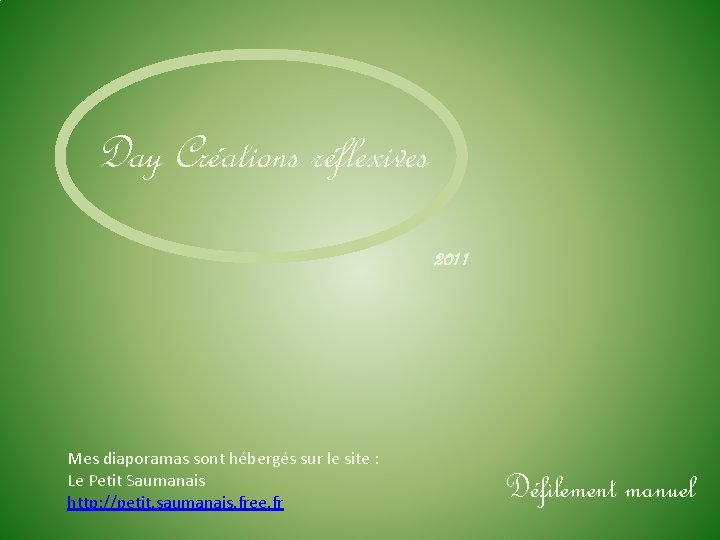 Day Créations réflexives 2011 Mes diaporamas sont hébergés sur le site : Le Petit