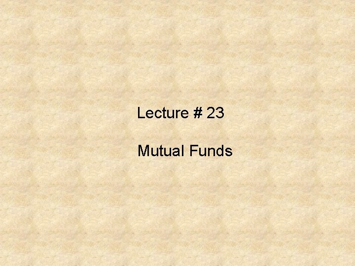 Lecture # 23 Mutual Funds 