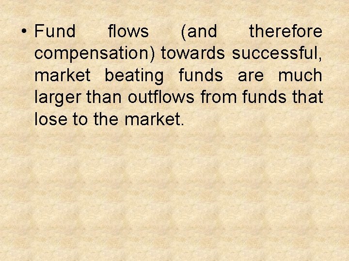  • Fund flows (and therefore compensation) towards successful, market beating funds are much