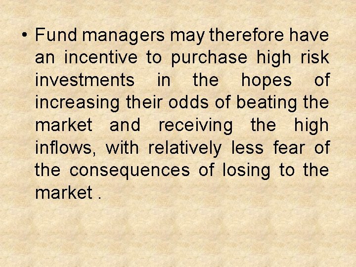  • Fund managers may therefore have an incentive to purchase high risk investments