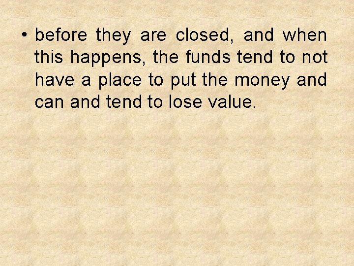  • before they are closed, and when this happens, the funds tend to