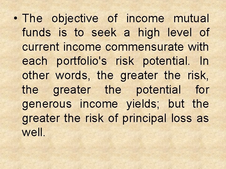 • The objective of income mutual funds is to seek a high level