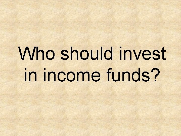 Who should invest in income funds? 