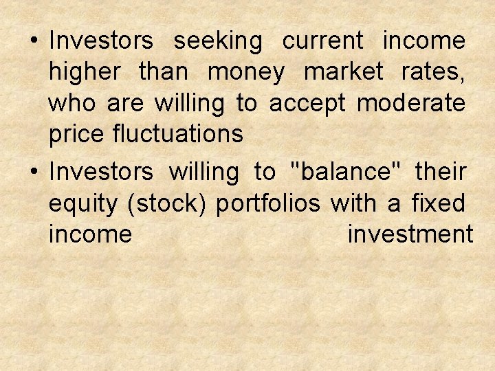  • Investors seeking current income higher than money market rates, who are willing