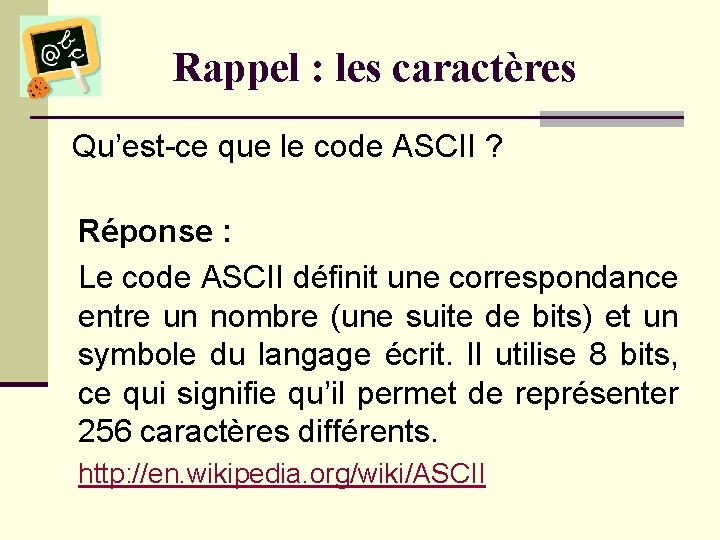 Rappel : les caractères Qu’est-ce que le code ASCII ? Réponse : Le code
