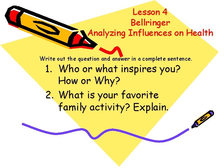 Lesson 4 Bellringer Analyzing Influences on Health Write out the question and answer in