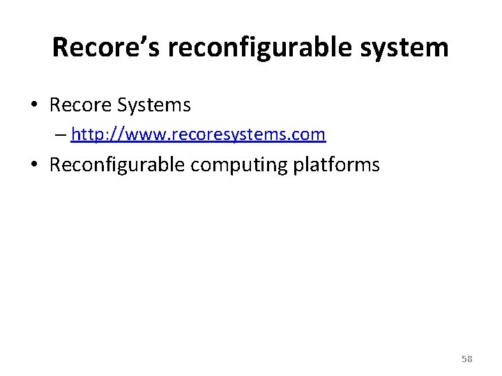 Recore’s reconfigurable system • Recore Systems – http: //www. recoresystems. com • Reconfigurable computing