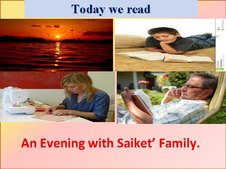 Today we read An Evening with Saiket’ Family. 
