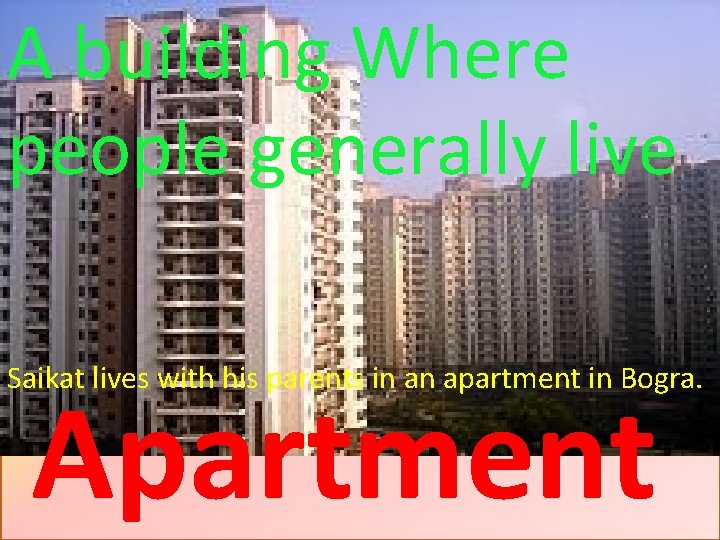 A building Where people generally live Saikat lives with his parents in an apartment